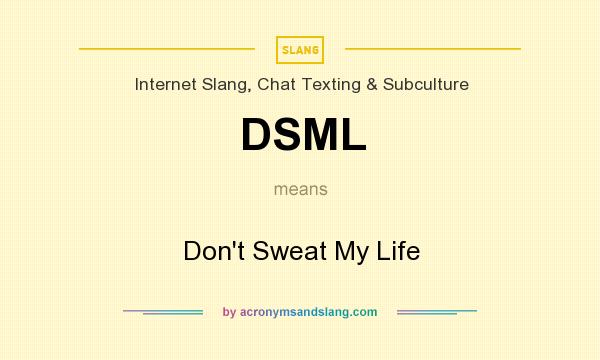What does DSML mean? It stands for Don`t Sweat My Life