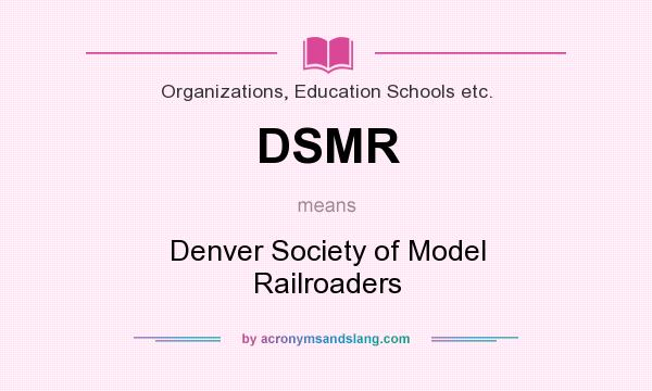 What does DSMR mean? It stands for Denver Society of Model Railroaders