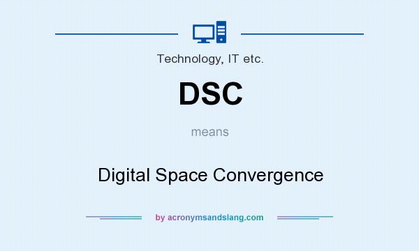 What does DSC mean? It stands for Digital Space Convergence