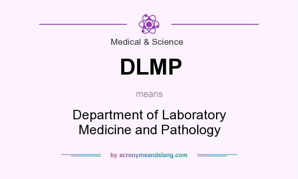 What does DLMP mean? It stands for Department of Laboratory Medicine and Pathology