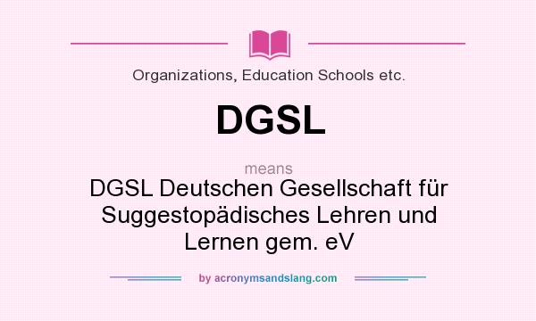 What does DGSL mean? It stands for DGSL Deutschen Gesellschaft für Suggestopädisches Lehren und Lernen gem. eV
