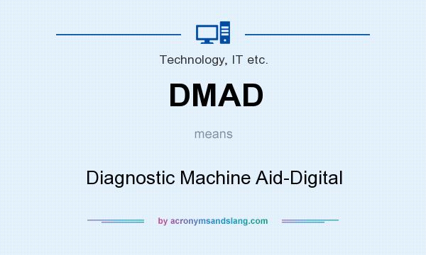 What does DMAD mean? It stands for Diagnostic Machine Aid-Digital