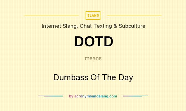 What does DOTD mean? It stands for Dumbass Of The Day