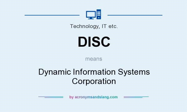 What does DISC mean? It stands for Dynamic Information Systems Corporation