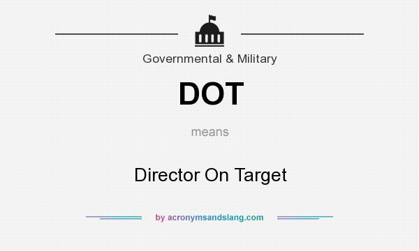 What does DOT mean? It stands for Director On Target