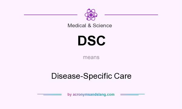 What does DSC mean? It stands for Disease-Specific Care