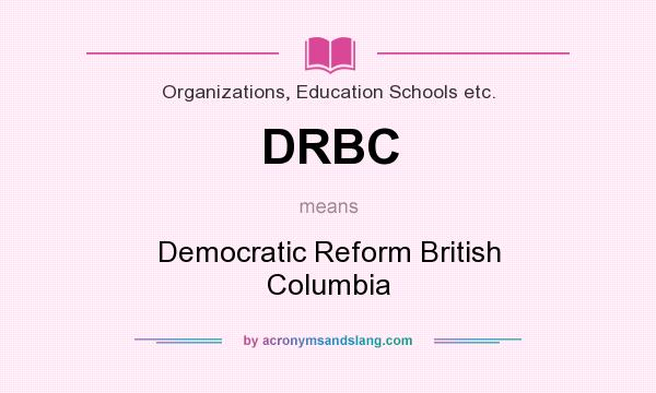 What does DRBC mean? It stands for Democratic Reform British Columbia