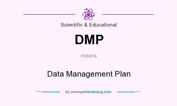 What does DMP mean? It stands for Data Management Plan