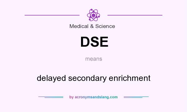 What does DSE mean? It stands for delayed secondary enrichment