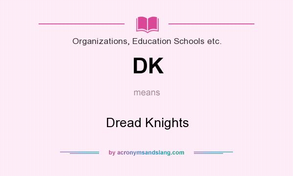 What does DK mean? It stands for Dread Knights
