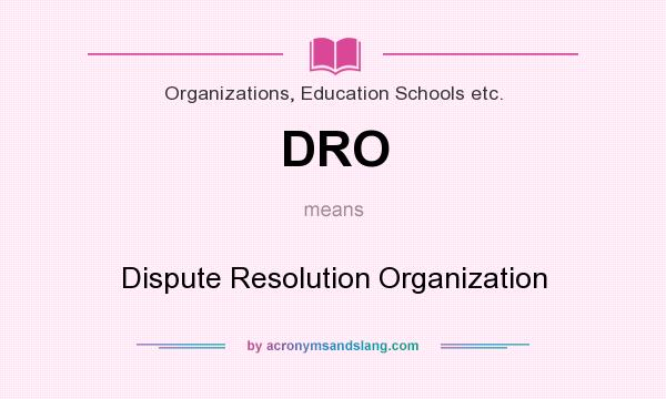 What does DRO mean? It stands for Dispute Resolution Organization