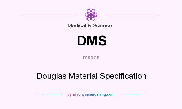 What does DMS mean? It stands for Douglas Material Specification
