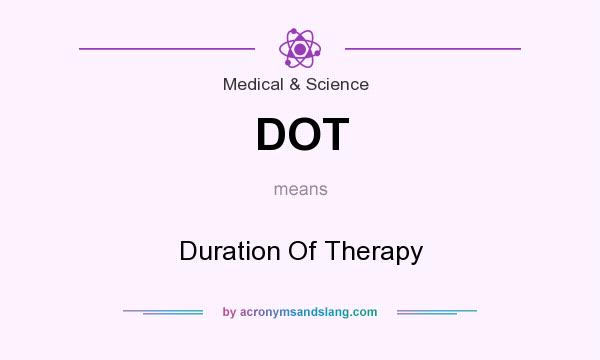 What does DOT mean? It stands for Duration Of Therapy