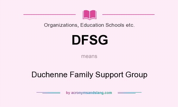 What does DFSG mean? It stands for Duchenne Family Support Group