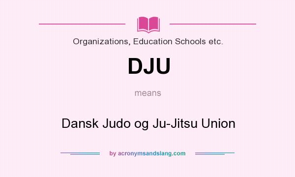 What does DJU mean? It stands for Dansk Judo og Ju-Jitsu Union