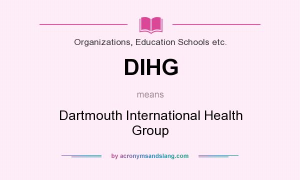 What does DIHG mean? It stands for Dartmouth International Health Group