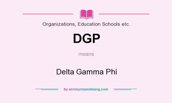 What does DGP mean? It stands for Delta Gamma Phi