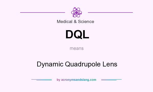 What does DQL mean? It stands for Dynamic Quadrupole Lens