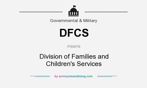 What does DFCS mean? It stands for Division of Families and Children`s Services