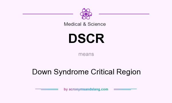 What does DSCR mean? It stands for Down Syndrome Critical Region