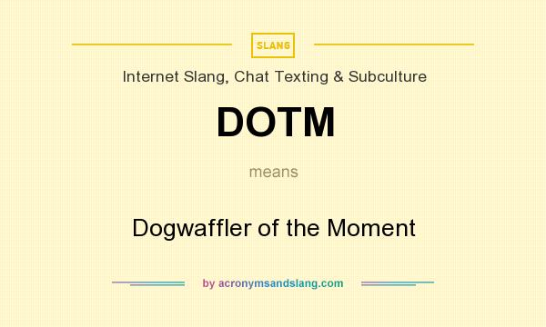 What does DOTM mean? It stands for Dogwaffler of the Moment