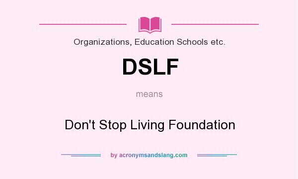 What does DSLF mean? It stands for Don`t Stop Living Foundation