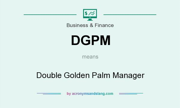 What does DGPM mean? It stands for Double Golden Palm Manager