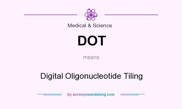 What does DOT mean? It stands for Digital Oligonucleotide Tiling