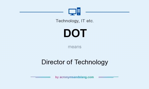 What does DOT mean? It stands for Director of Technology