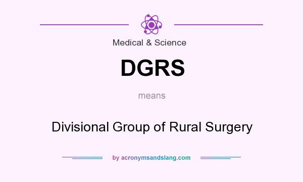 What does DGRS mean? It stands for Divisional Group of Rural Surgery