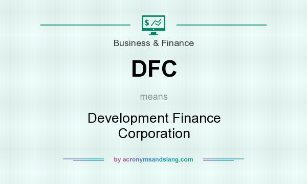 What does DFC mean? It stands for Development Finance Corporation