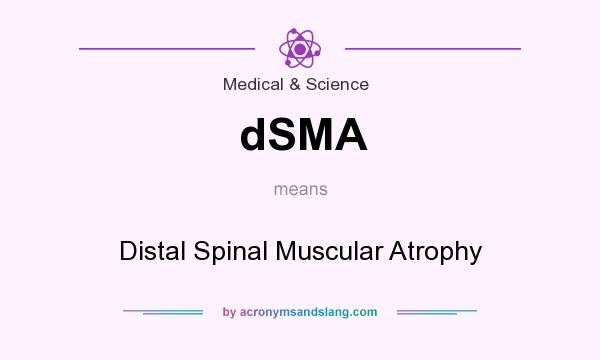 What does dSMA mean? It stands for Distal Spinal Muscular Atrophy
