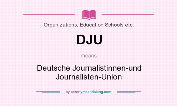What does DJU mean? It stands for Deutsche Journalistinnen-und Journalisten-Union