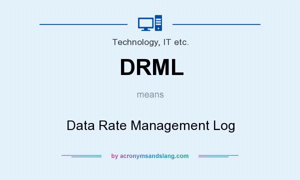 What does DRML mean? It stands for Data Rate Management Log