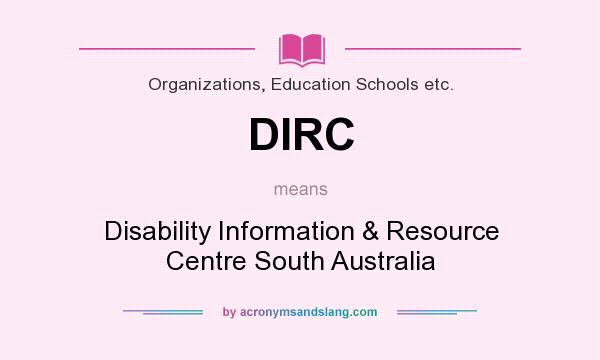 What does DIRC mean? It stands for Disability Information & Resource Centre South Australia