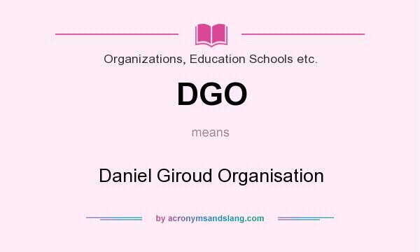What does DGO mean? It stands for Daniel Giroud Organisation