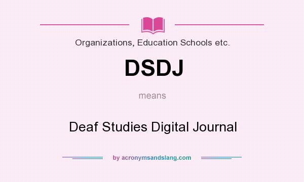 What does DSDJ mean? It stands for Deaf Studies Digital Journal