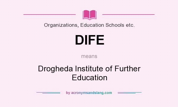 What does DIFE mean? It stands for Drogheda Institute of Further Education