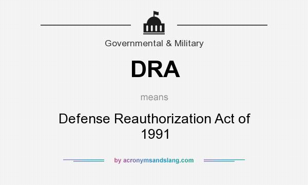 What does DRA mean? It stands for Defense Reauthorization Act of 1991
