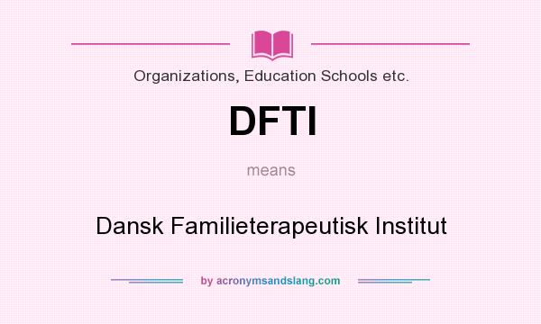 What does DFTI mean? It stands for Dansk Familieterapeutisk Institut