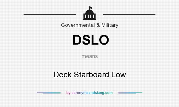 What does DSLO mean? It stands for Deck Starboard Low