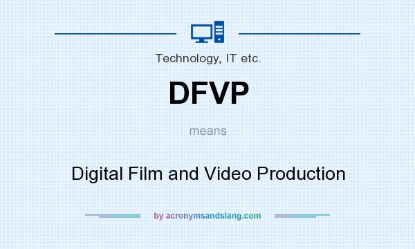 What does DFVP mean? It stands for Digital Film and Video Production