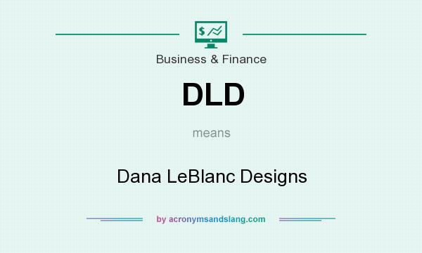 What does DLD mean? It stands for Dana LeBlanc Designs