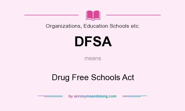 What does DFSA mean? It stands for Drug Free Schools Act