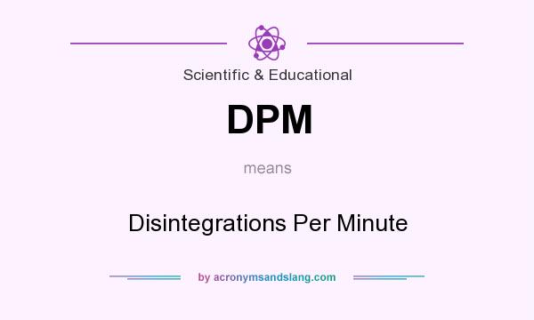 What does DPM mean? It stands for Disintegrations Per Minute