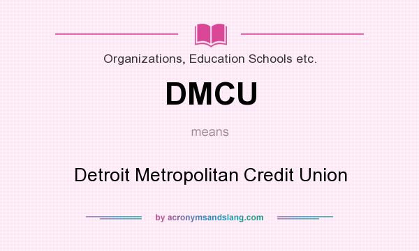 What does DMCU mean? It stands for Detroit Metropolitan Credit Union
