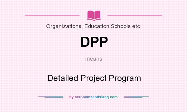 What does DPP mean? It stands for Detailed Project Program