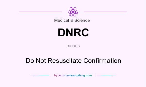 What does DNRC mean? It stands for Do Not Resuscitate Confirmation