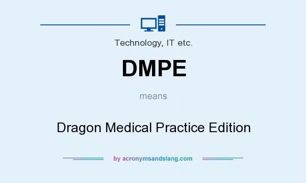 What does DMPE mean? It stands for Dragon Medical Practice Edition