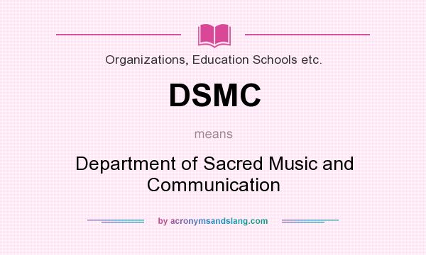 What does DSMC mean? It stands for Department of Sacred Music and Communication